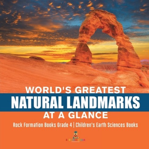 World''s Greatest Natural Landmarks at a Glance Rock Formation Books Grade 4 Children''s Earth Science... Paperback, Baby Professor, English, 9781541953284