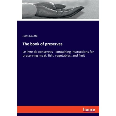 (영문도서) The book of preserves: Le livre de conserves - containing instructions for preserving meat f... Paperback, Hansebooks, English, 9783348074773