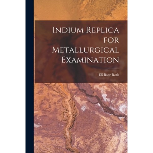 (영문도서) Indium Replica for Metallurgical Examination Paperback, Hassell Street Press, English, 9781014112743