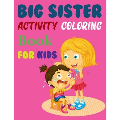 Big Sister Activity Coloring Book For Kids: Big Sister Coloring Books For Kids Ages 4-12 Paperback, Independently Published, English, 9798740968513