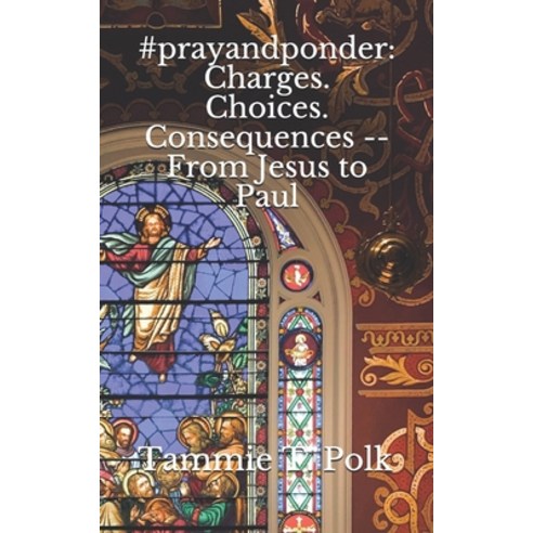 #prayandponder: Charges. Choices. Consequences -- From Jesus to Paul Paperback, Independently Published, English, 9798583085170