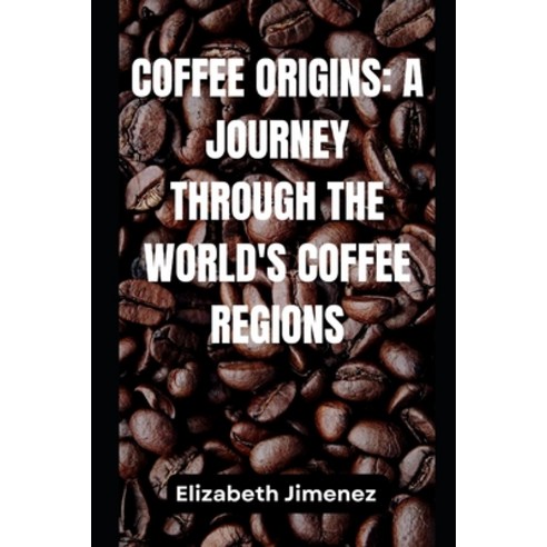 (영문도서) Coffee Origins: A Journey Through the World''s Coffee Regions Paperback, Independently Published, English, 9798869651068