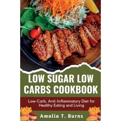 (영문도서) Low Sugar Low Carbs Cookbook: Low-Carb Anti-Inflammatory Diet for Healthy Eating and Living Paperback, Independently Published, English, 9798852296733