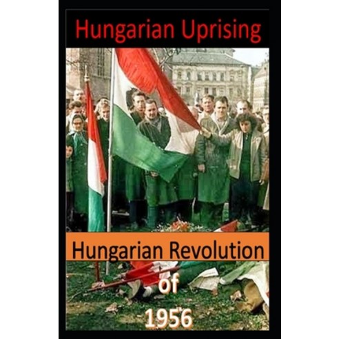 Hungarian Uprising: Hungarian Revolution of 1956 Paperback, Independently Published, English, 9798588833219