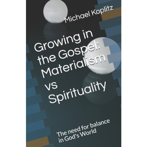 Growing in the Gospel: Materialism vs Spirituality: The need for balance in God''s World Paperback, Independently Published, English, 9798714086953