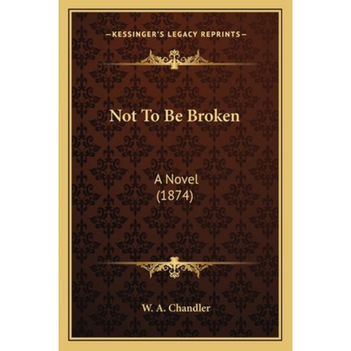 (영문도서) Not To Be Broken: A Novel (1874) Paperback, Kessinger Publishing, English, 9781164896555