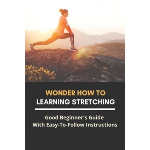 Wonder How To Learning Stretching: Good Beginner''s Guide With Easy To Follow Instructions: Improve Y... Paperback, Independently Published, English, 9798731230278