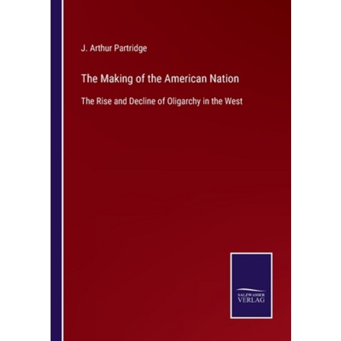 (영문도서) The Making of the American Nation: The Rise and Decline of Oligarchy in the West Paperback, Salzwasser-Verlag, English, 9783752562064