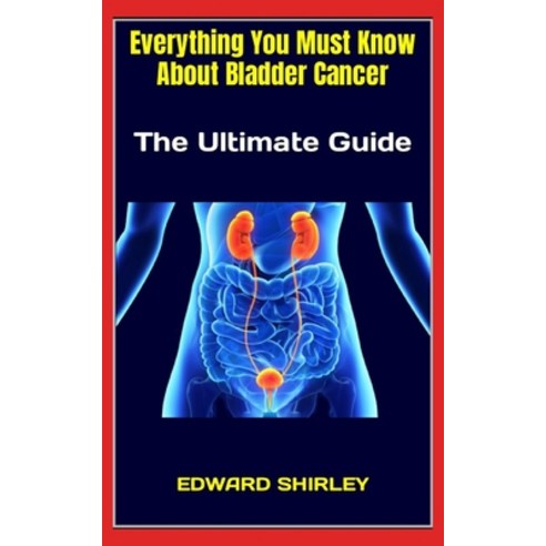 (영문도서) Everything You Must Know About Bladder Cancer: The Ultimate Guide Paperback, Independently Published, English, 9798354141753