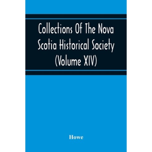 Collections Of The Nova Scotia Historical Society (Volume Xiv) "Wise Nation Preserves Its Records G... Paperback, Alpha Edition, English, 9789354216268