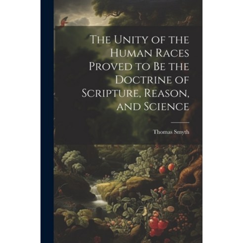 (영문도서) The Unity of the Human Races Proved to Be the Doctrine of Scripture Reason and Science Paperback, Legare Street Press, English, 9781022843790