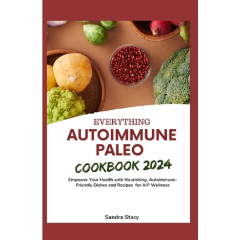 (영문도서) Everything Autoimmune Paleo Cookbook 2024: Empower Your Health with Nourishing Autoimmune-Fr... Paperback, Independently Published, English, 9798871605684