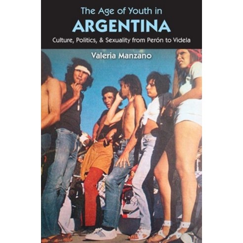 The Age of Youth in Argentina: Culture Politics and Sexuality from Peron to Videla Paperback, University of North Carolina Press