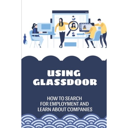 (영문도서) Using Glassdoor: How To Search For Employment And Learn About Companies: How To Search For Jo... Paperback, Independently Published, English, 9798451413333