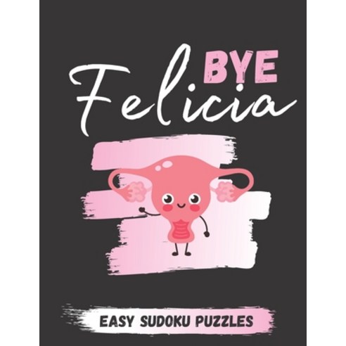 Bye Felicia: Easy Sudoku Puzzle For Adults - Funny Hysterectomy Recovery Gift For Women And Hysterec... Paperback, Independently Published