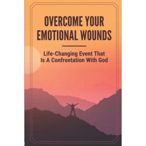 (영문도서) Overcome Your Emotional Wounds: Life-Changing Event That Is A Confrontation With God: Healing... Paperback, Independently Published, English, 9798533084987