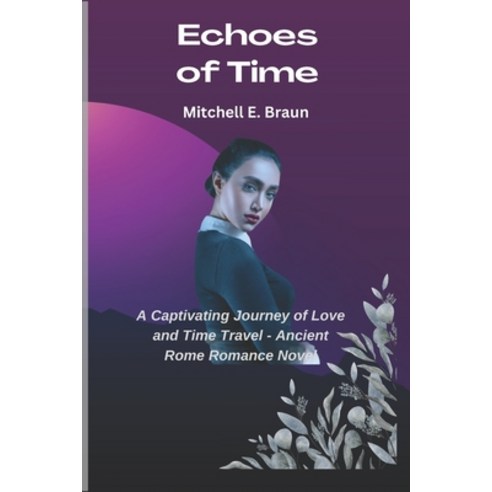 (영문도서) Echoes of Time: A Captivating Journey of Love and Time Travel - Ancient Rome Romance Novel Paperback, Independently Published, English, 9798396134089