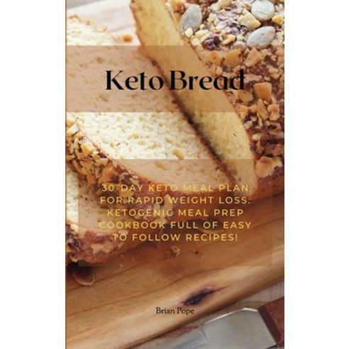(영문도서) Keto Bread: 30-Day Keto Meal Plan for Rapid Weight Loss. Ketogenic Meal Prep Cookbook Full of... Hardcover, Brian Pope, English, 9781803129570