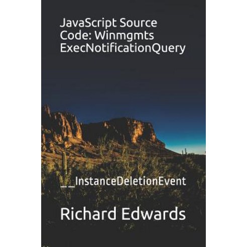 (영문도서) JavaScript Source Code: Winmgmts ExecNotificationQuery: __InstanceDeletionEvent Paperback, Independently Published, English, 9781731012128