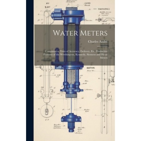 (영문도서) Water Meters: Comparative Tests of Accuracy Delivery Etc. Distinctive Features of the Worth... Hardcover, Legare Street Press, English, 9781020678653