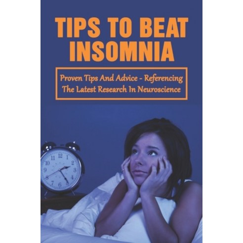 (영문도서) Tips To Beat Insomnia: Proven Tips And Advice - Referencing The Latest Research In Neuroscien... Paperback, Independently Published, English, 9798533924412