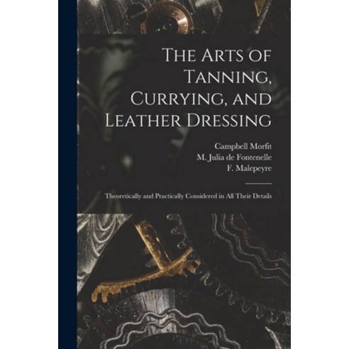 (영문도서) The Arts of Tanning Currying and Leather Dressing: Theoretically and Practically Considered... Paperback, Legare Street Press, English, 9781015332928