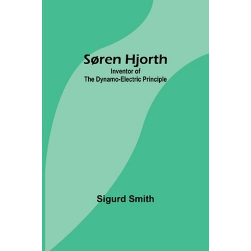 (영문도서) Søren Hjorth: Inventor of the Dynamo-electric Principle Paperback, Alpha Edition, English, 9789357966436