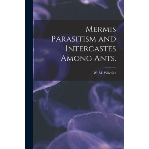 (영문도서) Mermis Parasitism and Intercastes Among Ants. Paperback, Hassell Street Press, English, 9781015220652