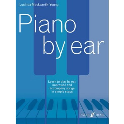 Piano by Ear: Learn to Play by Ear Improvise and Accompany Songs in Simple Steps, Faber & Faber