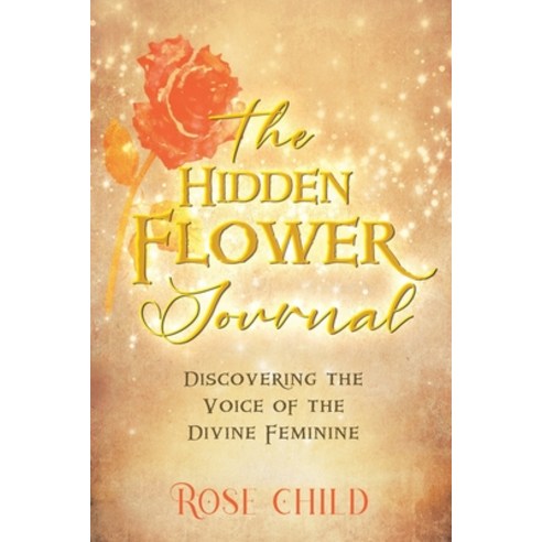 (영문도서) The Hidden Flower Journal: Discovering the Voice of the Divine Feminine Paperback, Rose Child, English, 9781777659400