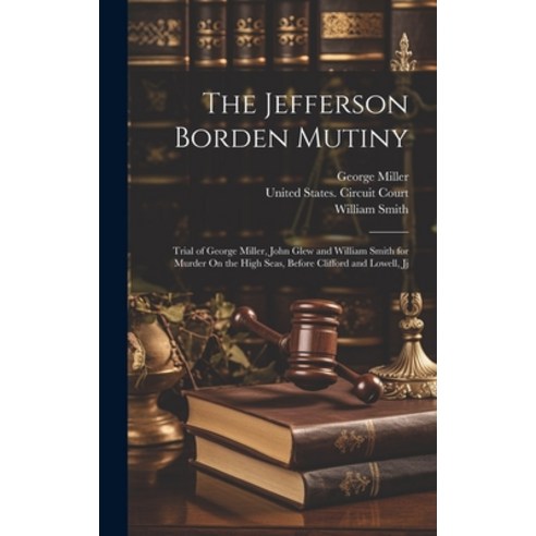 (영문도서) The Jefferson Borden Mutiny: Trial of George Miller John Glew and William Smith for Murder O... Hardcover, Legare Street Press, English, 9781020067457