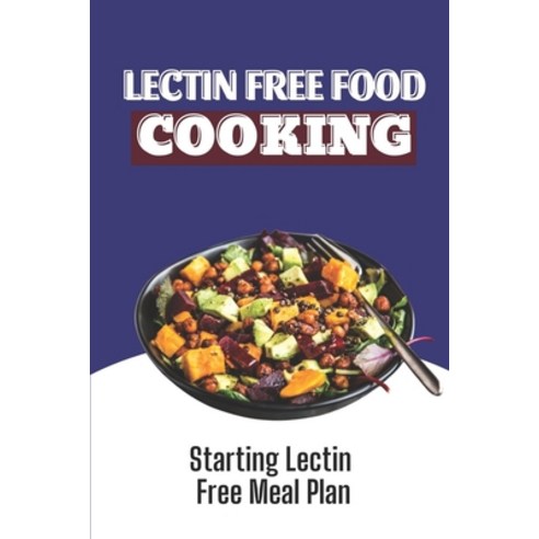 (영문도서) Lectin Free Food Cooking: Starting Lectin Free Meal Plan: Lectin Free Recipes To Cook Paperback, Independently Published, English, 9798473083842