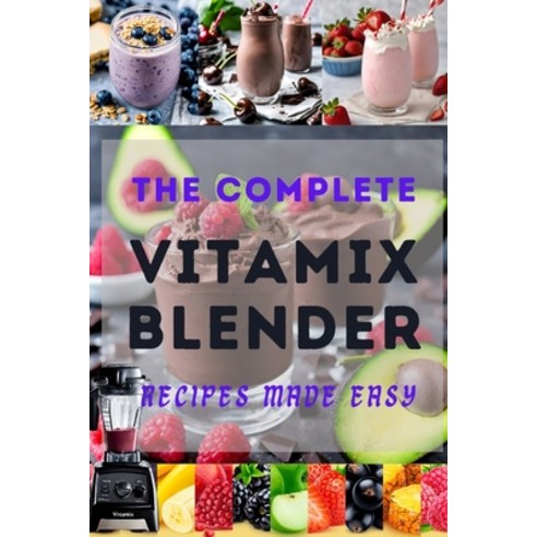 (영문도서) The Complete Vitamix Blender Recipes Made Easy: 100+ mouthwatering Recipes to Boost your vita... Paperback, Independently Published, English, 9798867450434