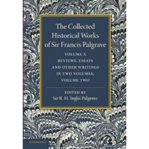 "The Collected Historical Works of Sir Francis Palgrave K.H":"Volume 10: Reviews Essays and O..., Cambridge University Press