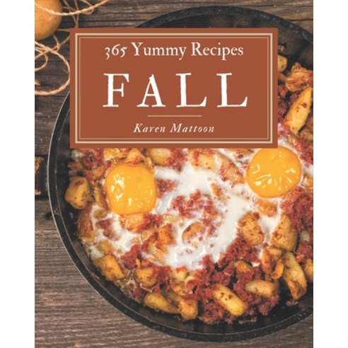 365 Yummy Fall Recipes: The Best Yummy Fall Cookbook on Earth Paperback ...
