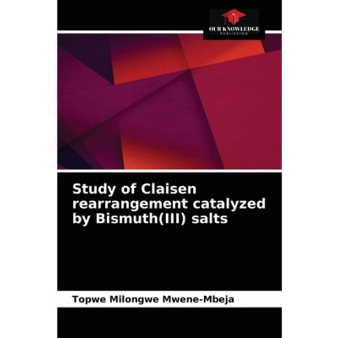Study of Claisen rearrangement catalyzed by Bismuth(III) salts Paperback, Our Knowledge Publishing, English, 9786203392753