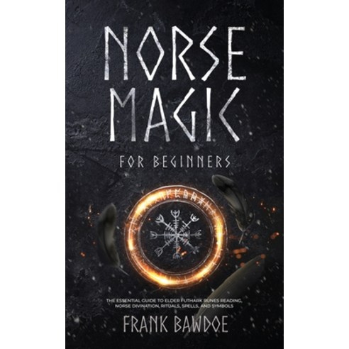 (영문도서) Norse Magic for Beginners: The Essential Guide to Elder Futhark Runes Reading Norse Divinati... Paperback, Frank Bawdoe, English, 9781990508073