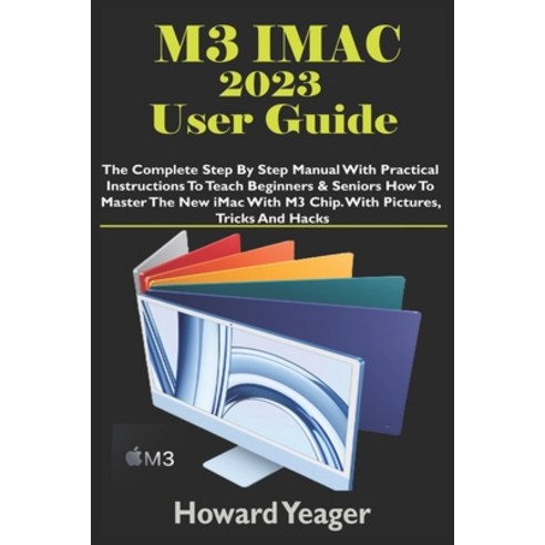 아이맥m3 (영문도서) M3 iMac 2023 User Guide: The Complete Step By Step Manual With Practical Instructions To Teac… Paperback, Independently Published, English, 9798866975938