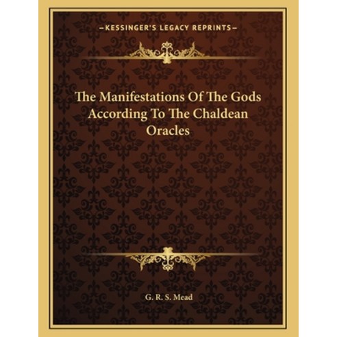 The Manifestations of the Gods According to the Chaldean Oracles Paperback, Kessinger Publishing, English, 9781163044643