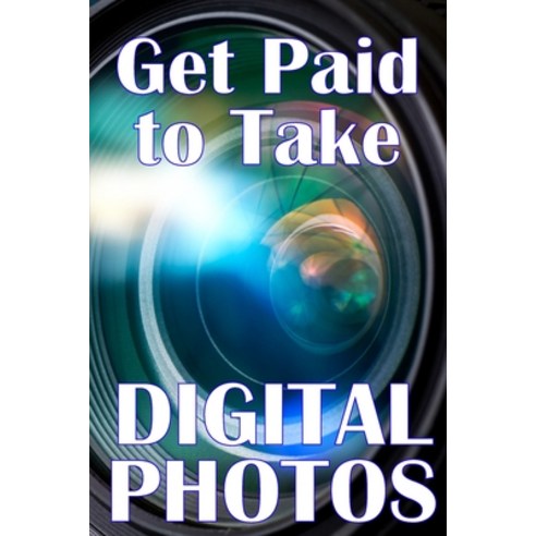(영문도서) Get Paid to Take Digital Photos: Are you ready to make the right choice in digital photography? Paperback, Blurb, English, 9798211254657