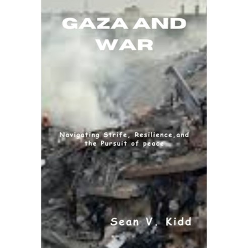 (영문도서) Gaza and War: Navigating Strife Resilience and the Pursuit of Peace Paperback, Independently Published, English, 9798872850700