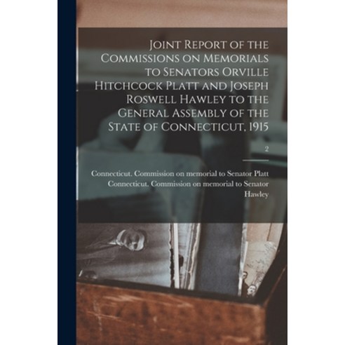 (영문도서) Joint Report of the Commissions on Memorials to Senators Orville Hitchcock Platt and Joseph R... Paperback, Legare Street Press, English, 9781014294869