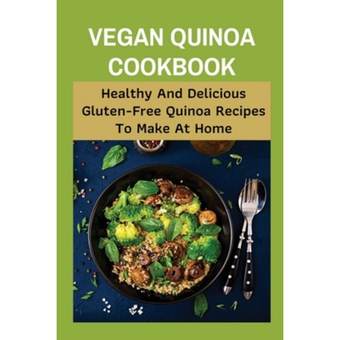 (영문도서) Vegan Quinoa Cookbook: Healthy And Delicious Gluten-Free Quinoa Recipes To Make At Home: How ... Paperback, Independently Published, English, 9798531013958