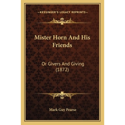(영문도서) Mister Horn and His Friends: Or Givers and Giving (1872) Paperback, Kessinger Publishing, English, 9781164843016
