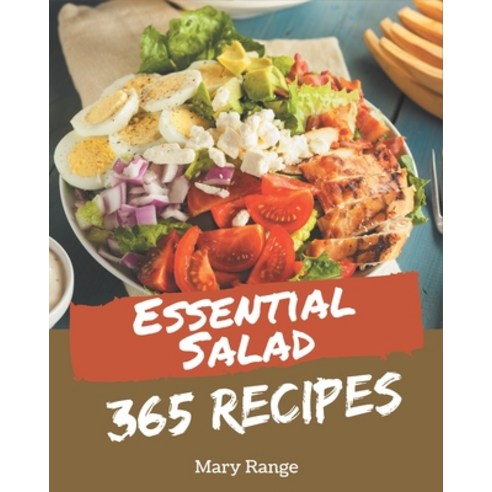 365 Essential Salad Recipes: Unlocking Appetizing Recipes in The Best Salad Cookbook! Paperback, Independently Published, English, 9798570758117