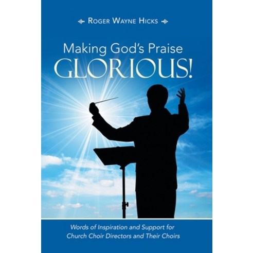 (영문도서) Making God''s Praise Glorious!: Words of Inspiration and Support for Church Choir Directors an... Hardcover, WestBow Press, English, 9781664235557