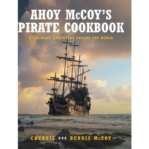 (영문도서) Ahoy McCoy''s Pirate Cookbook: A Culinary Adventure Around The World Hardcover, Fulton Books, English, 9781649528155