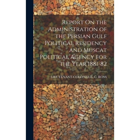 (영문도서) Report On the Administration of the Persian Gulf Political Residency and Muscat Political Age... Hardcover, Legare Street Press, English, 9781019467466