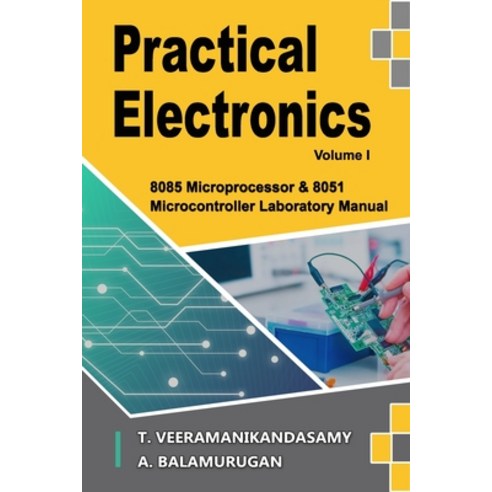 (영문도서) Practical Electronics (Volume I): 8085 Microprocessor & 8051 Microcontroller Laboratory Manual Paperback, Independently Published, English, 9781651706701