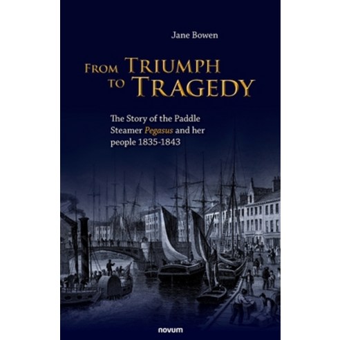 (영문도서) From Triumph to Tragedy: The Story of the Paddle Steamer Pegasus and her people 1835-1843 Paperback, Novum Publishing Gmbh, English, 9783991077084